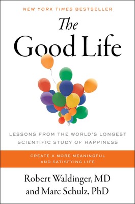 The Good Life: Lessons from the World's Longest Scientific Study of Happiness book cover